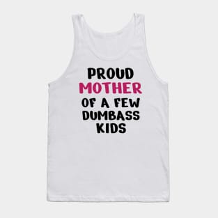 Proud Mother Of A Few Dumbass Kids Tank Top